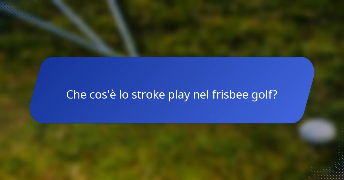 Che cos'è lo stroke play nel frisbee golf?