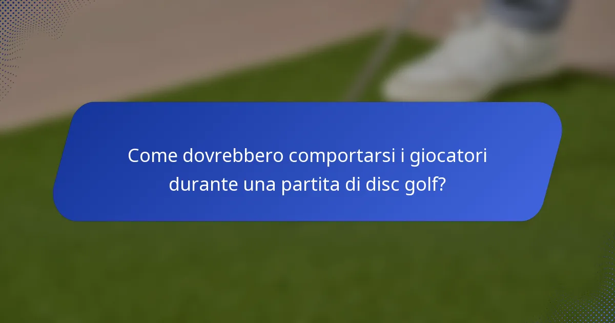 Come dovrebbero comportarsi i giocatori durante una partita di disc golf?