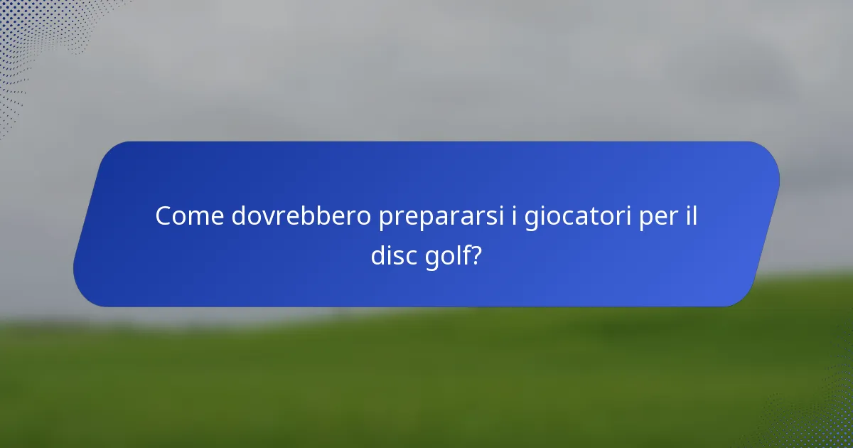 Come dovrebbero prepararsi i giocatori per il disc golf?