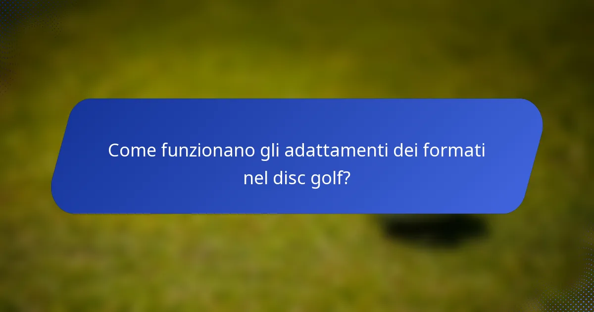 Come funzionano gli adattamenti dei formati nel disc golf?