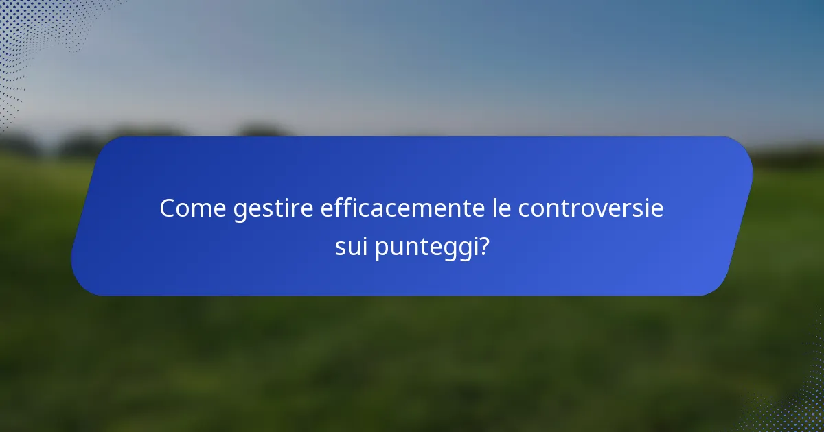 Come gestire efficacemente le controversie sui punteggi?