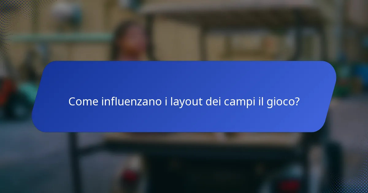 Come influenzano i layout dei campi il gioco?