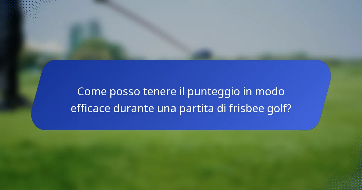 Come posso tenere il punteggio in modo efficace durante una partita di frisbee golf?