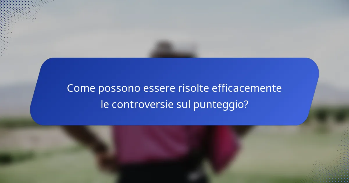 Come possono essere risolte efficacemente le controversie sul punteggio?