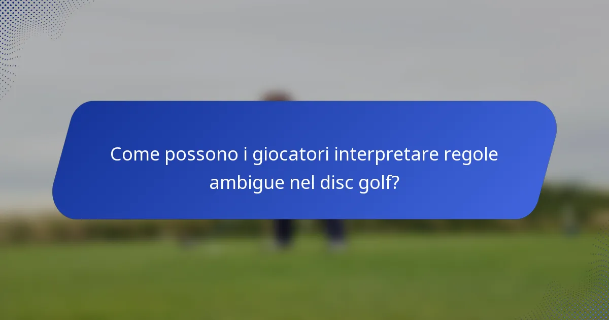 Come possono i giocatori interpretare regole ambigue nel disc golf?
