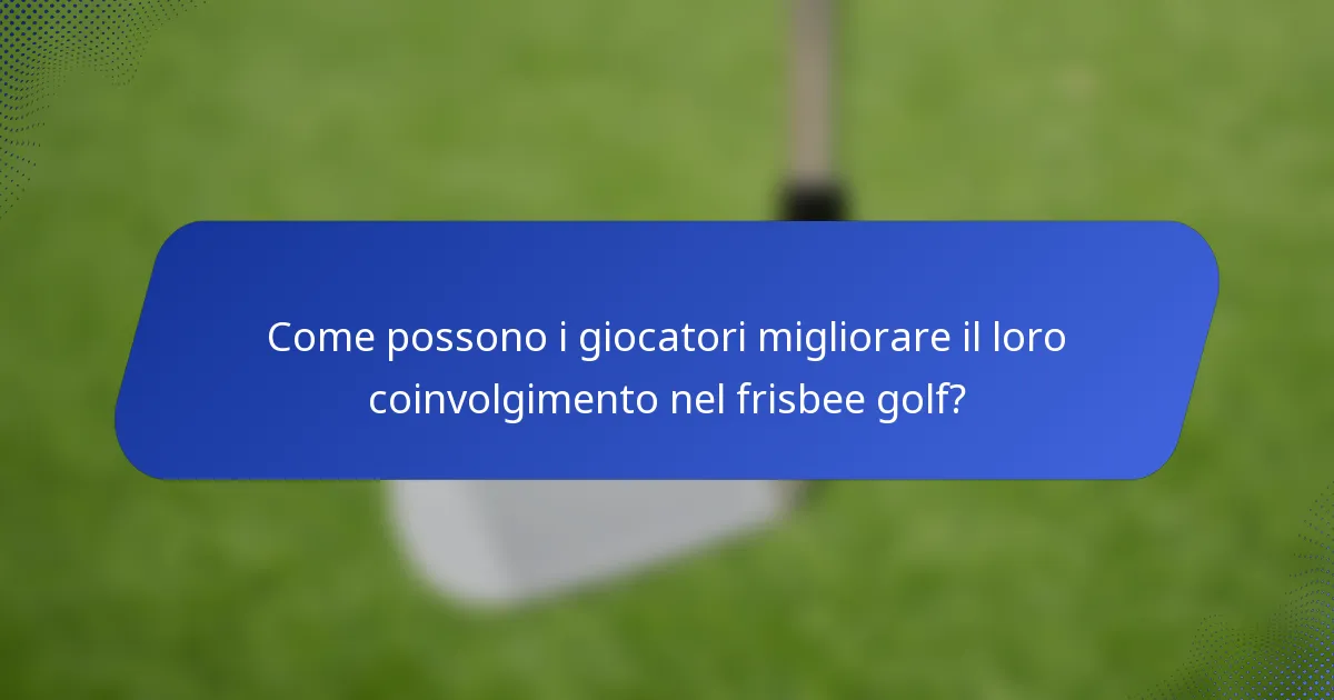 Come possono i giocatori migliorare il loro coinvolgimento nel frisbee golf?