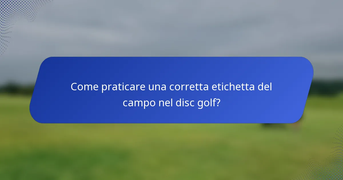 Come praticare una corretta etichetta del campo nel disc golf?
