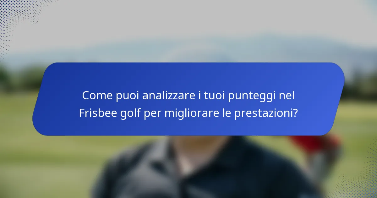 Come puoi analizzare i tuoi punteggi nel Frisbee golf per migliorare le prestazioni?