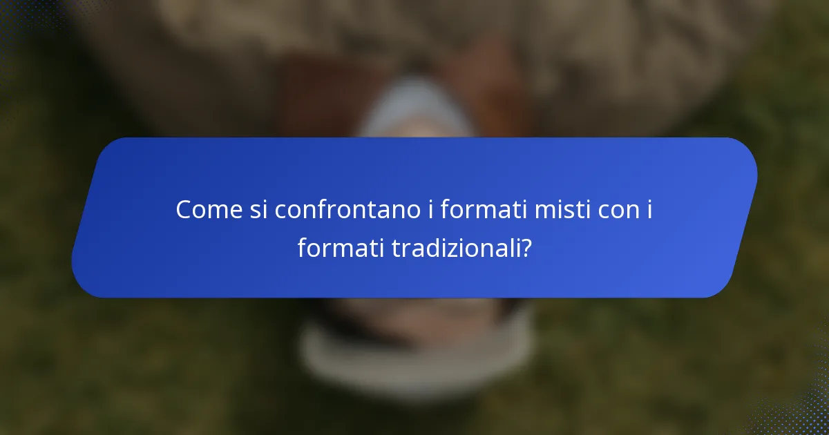 Come si confrontano i formati misti con i formati tradizionali?