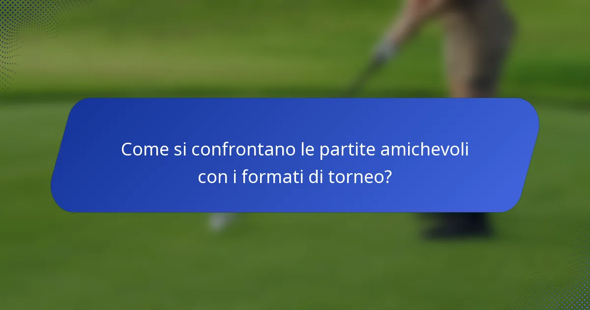 Come si confrontano le partite amichevoli con i formati di torneo?