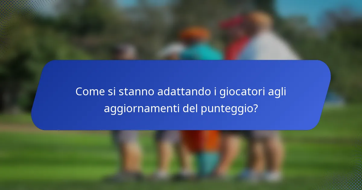 Come si stanno adattando i giocatori agli aggiornamenti del punteggio?