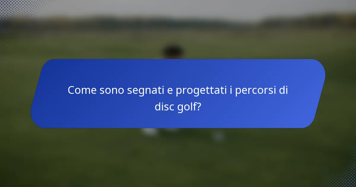 Come sono segnati e progettati i percorsi di disc golf?