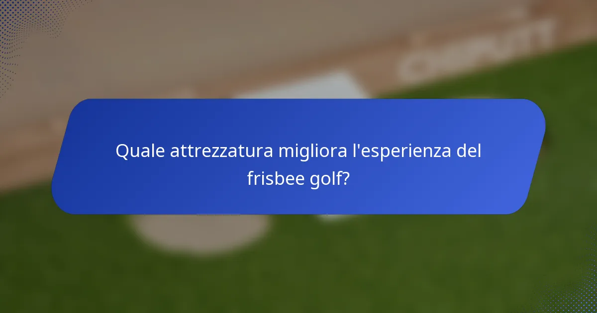 Quale attrezzatura migliora l'esperienza del frisbee golf?