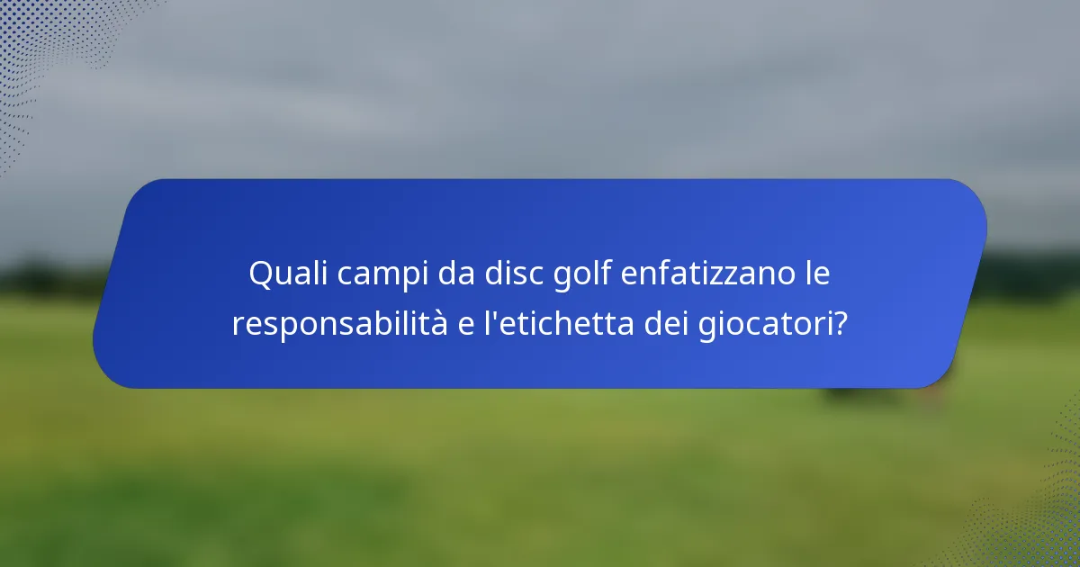 Quali campi da disc golf enfatizzano le responsabilità e l'etichetta dei giocatori?