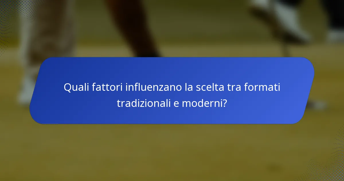 Quali fattori influenzano la scelta tra formati tradizionali e moderni?