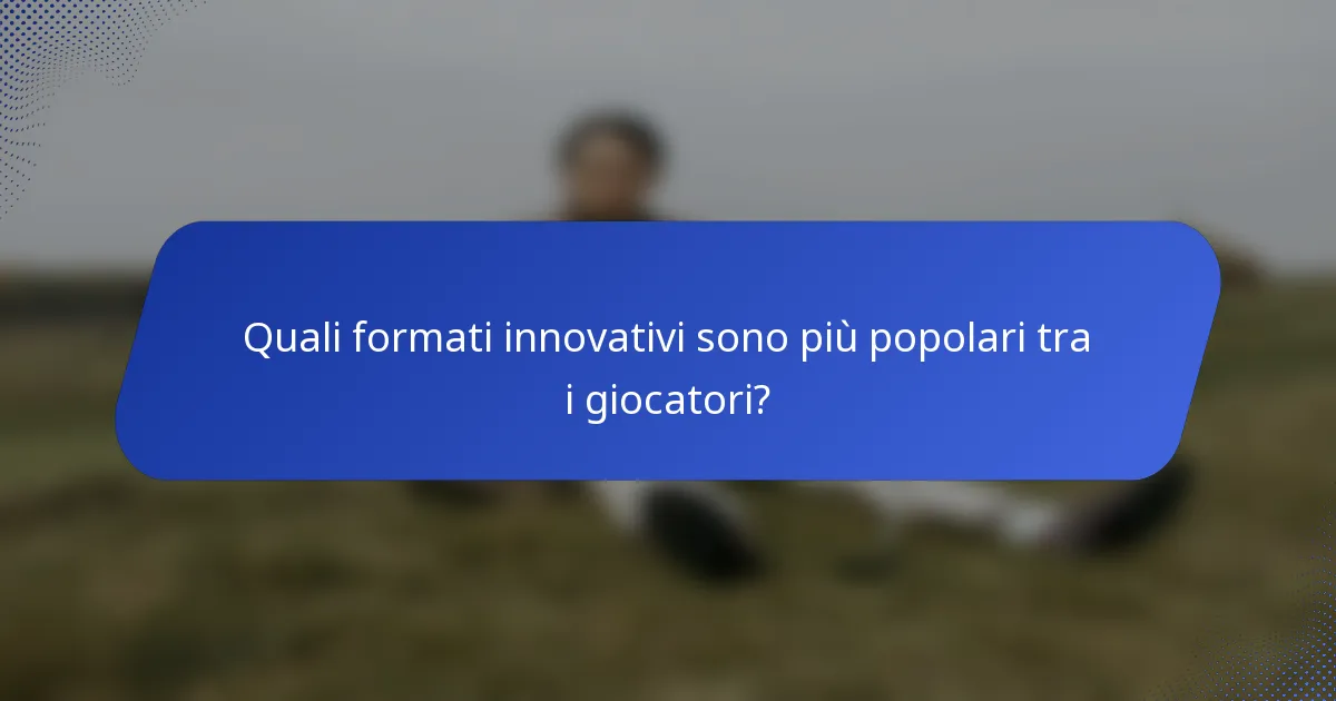 Quali formati innovativi sono più popolari tra i giocatori?