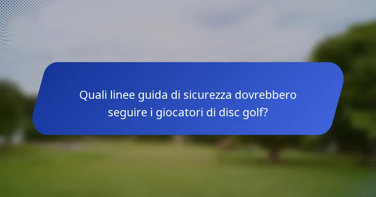 Quali linee guida di sicurezza dovrebbero seguire i giocatori di disc golf?