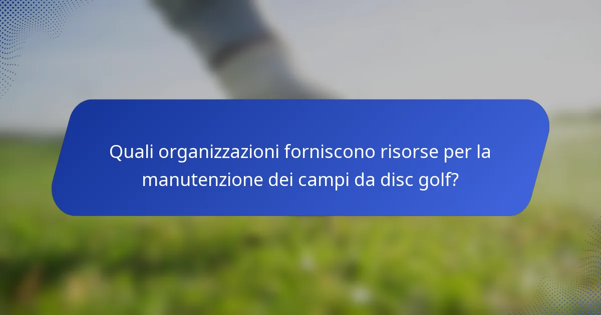 Quali organizzazioni forniscono risorse per la manutenzione dei campi da disc golf?