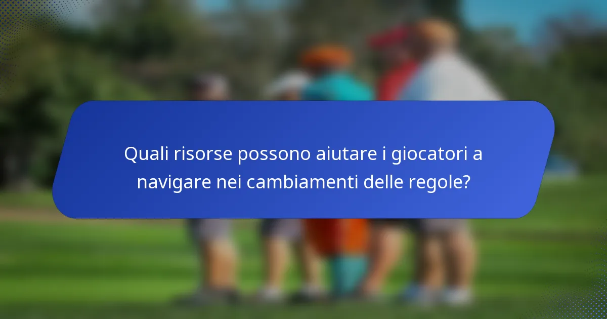 Quali risorse possono aiutare i giocatori a navigare nei cambiamenti delle regole?