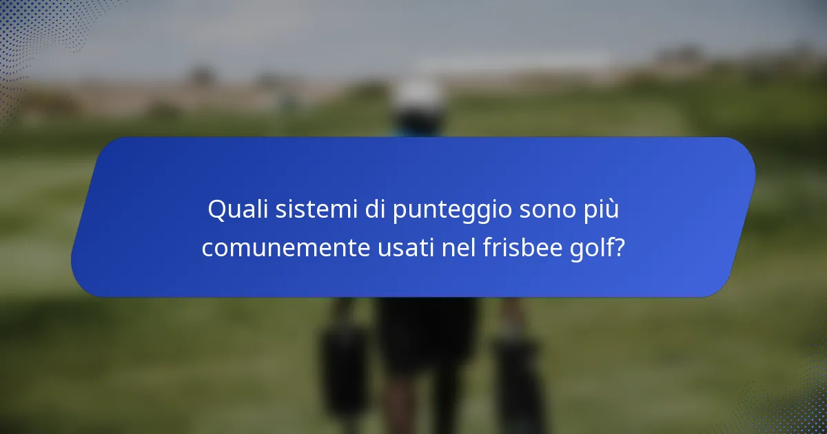 Quali sistemi di punteggio sono più comunemente usati nel frisbee golf?