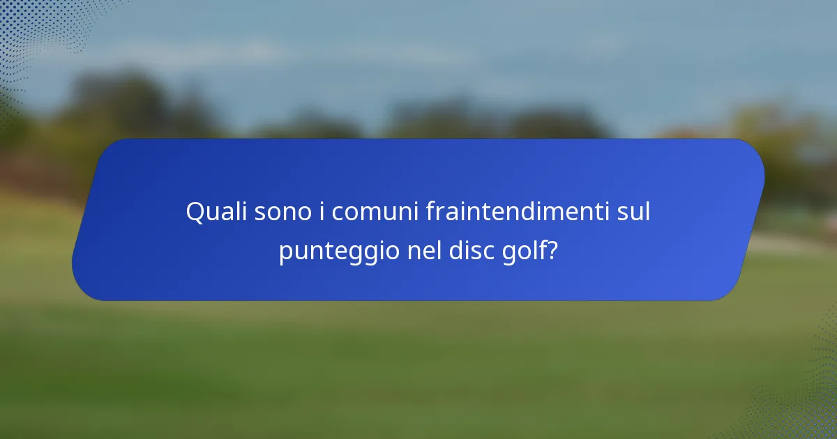 Quali sono i comuni fraintendimenti sul punteggio nel disc golf?