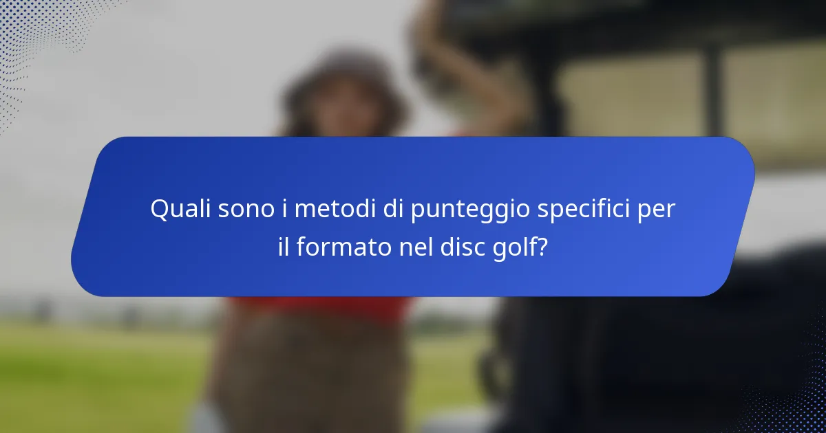 Quali sono i metodi di punteggio specifici per il formato nel disc golf?