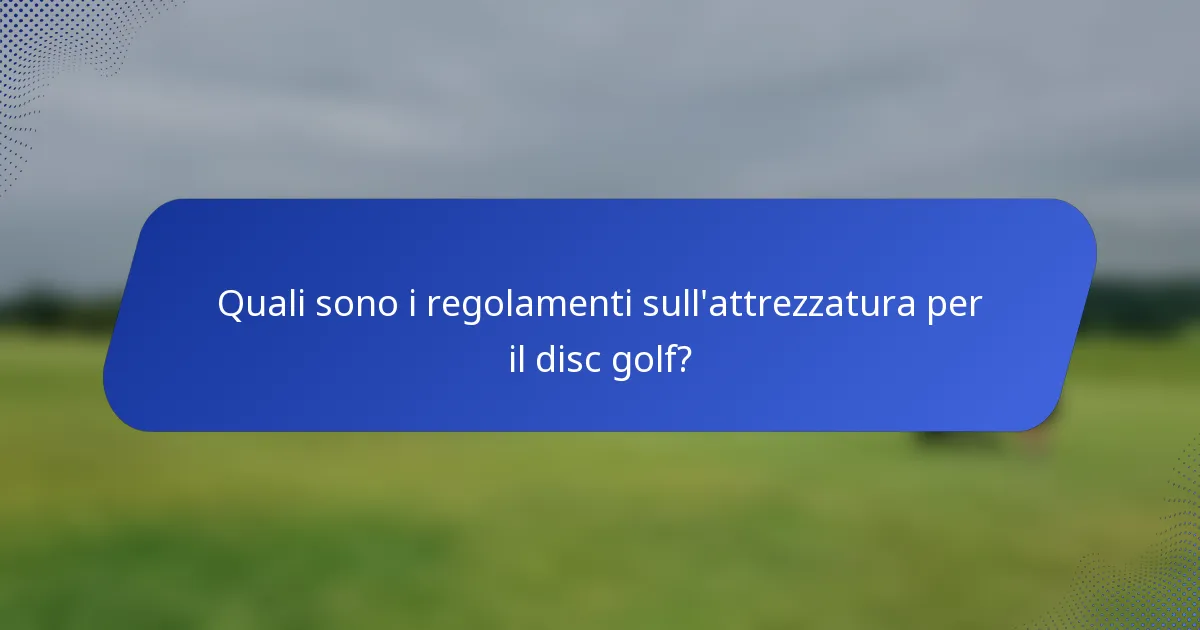 Quali sono i regolamenti sull'attrezzatura per il disc golf?