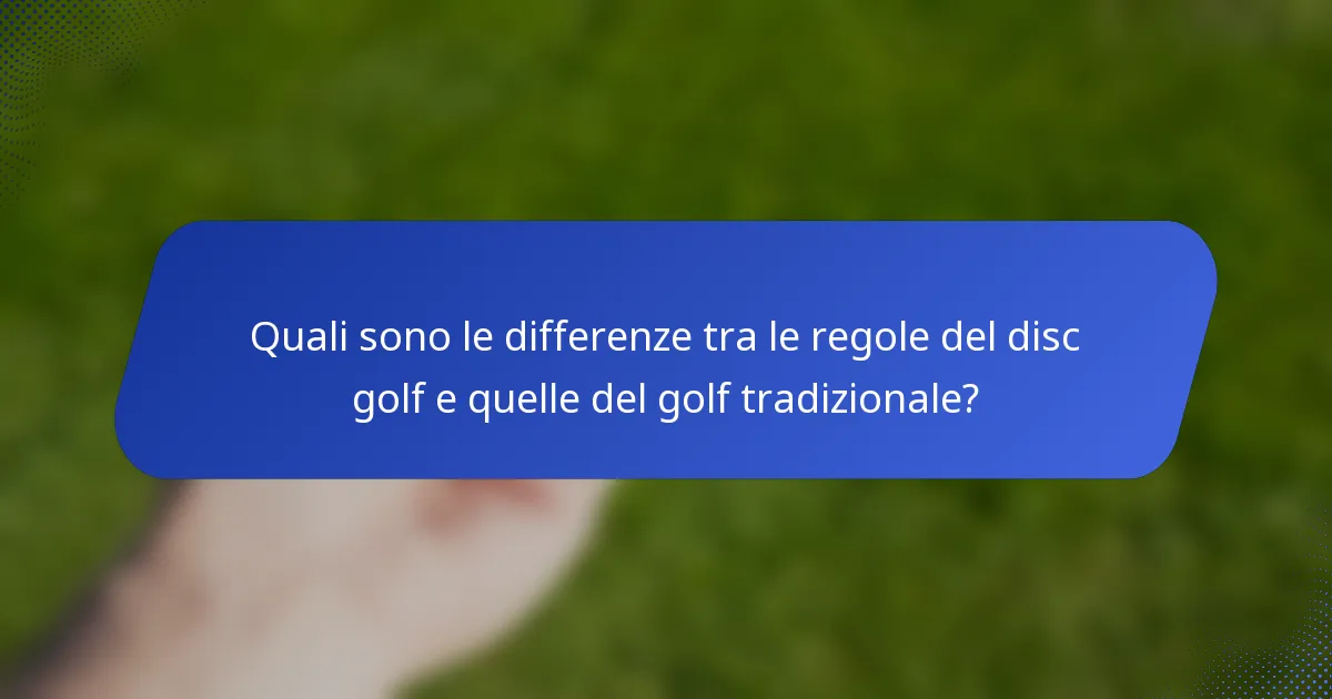 Quali sono le differenze tra le regole del disc golf e quelle del golf tradizionale?
