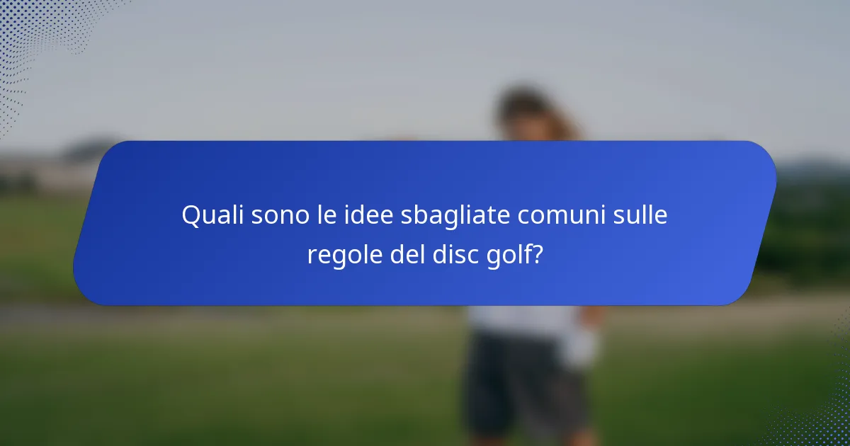 Quali sono le idee sbagliate comuni sulle regole del disc golf?
