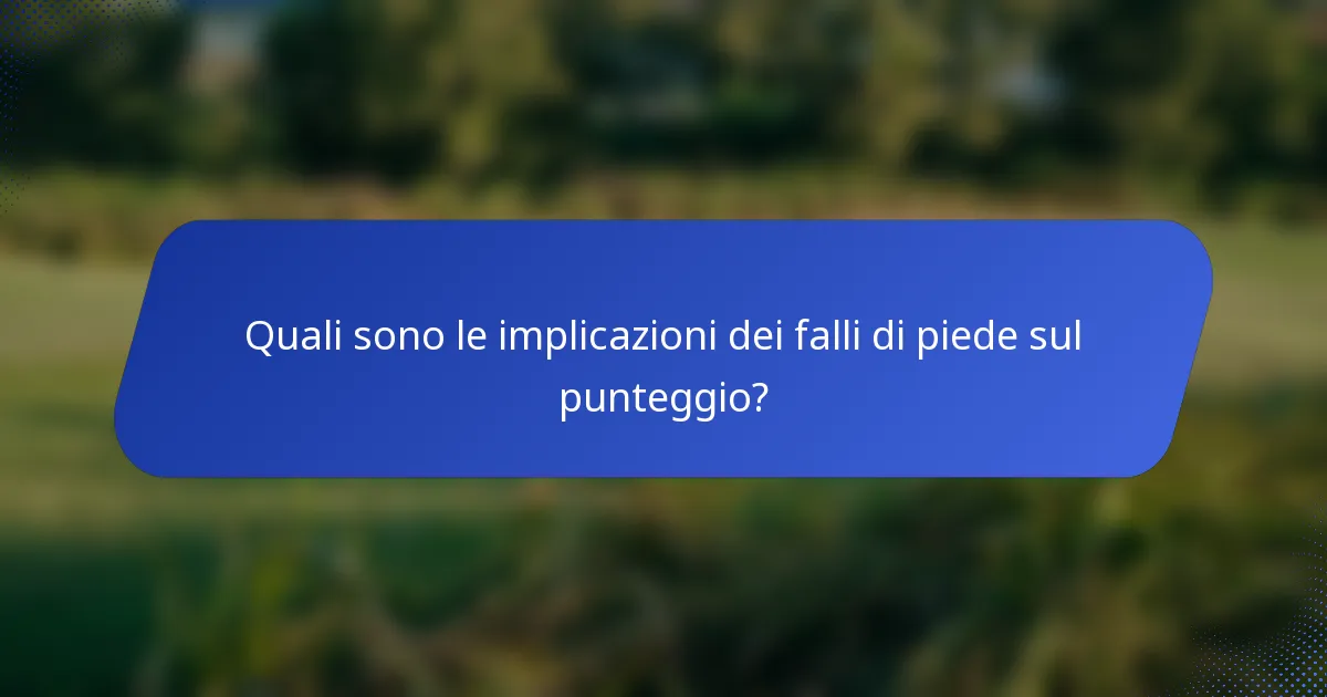Quali sono le implicazioni dei falli di piede sul punteggio?