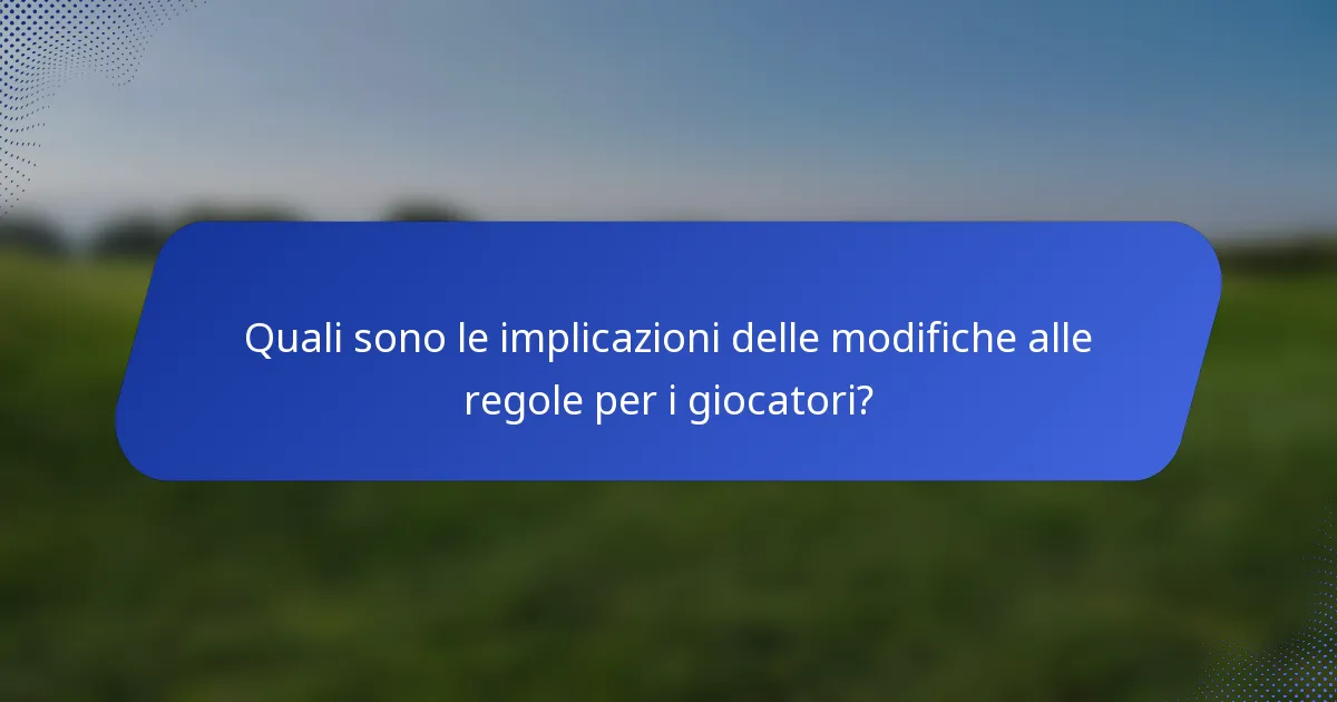 Quali sono le implicazioni delle modifiche alle regole per i giocatori?