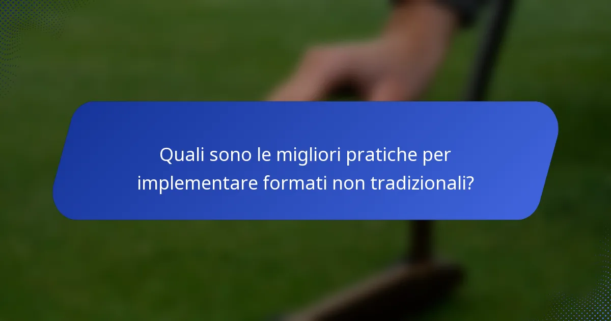 Quali sono le migliori pratiche per implementare formati non tradizionali?