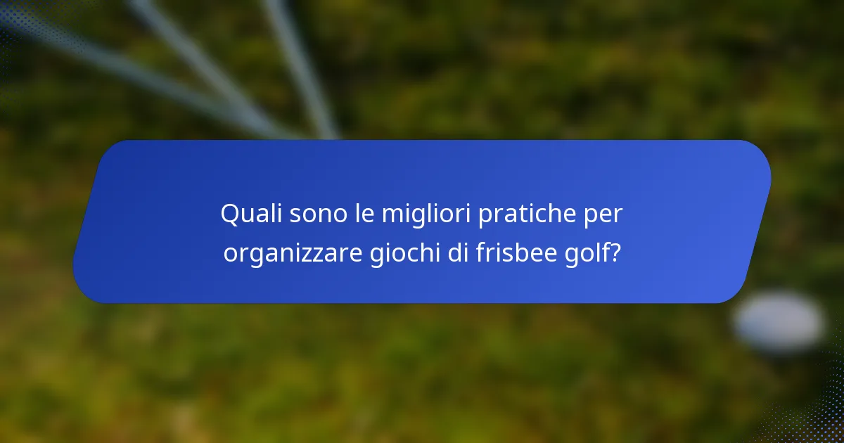 Quali sono le migliori pratiche per organizzare giochi di frisbee golf?