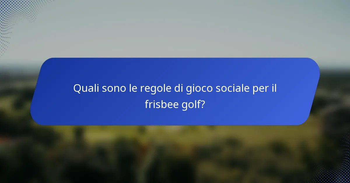 Quali sono le regole di gioco sociale per il frisbee golf?