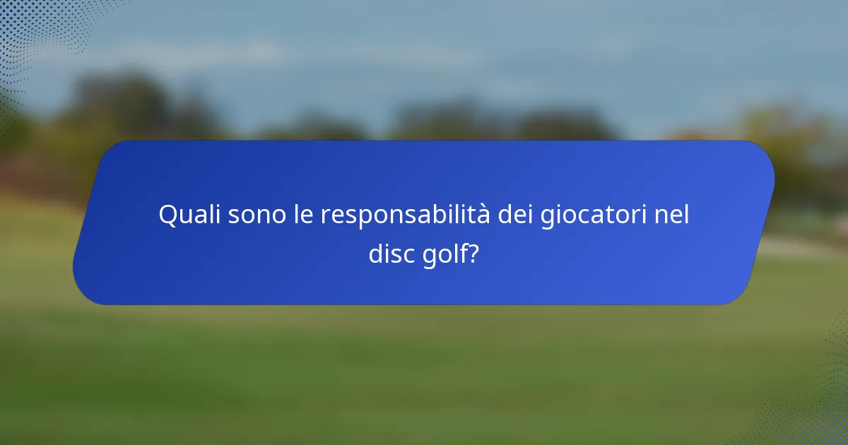 Quali sono le responsabilità dei giocatori nel disc golf?