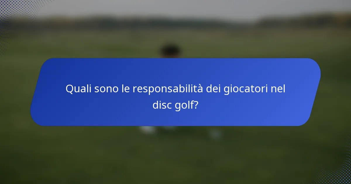 Quali sono le responsabilità dei giocatori nel disc golf?