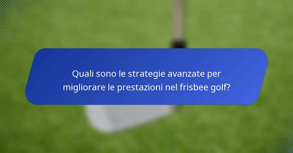 Quali sono le strategie avanzate per migliorare le prestazioni nel frisbee golf?