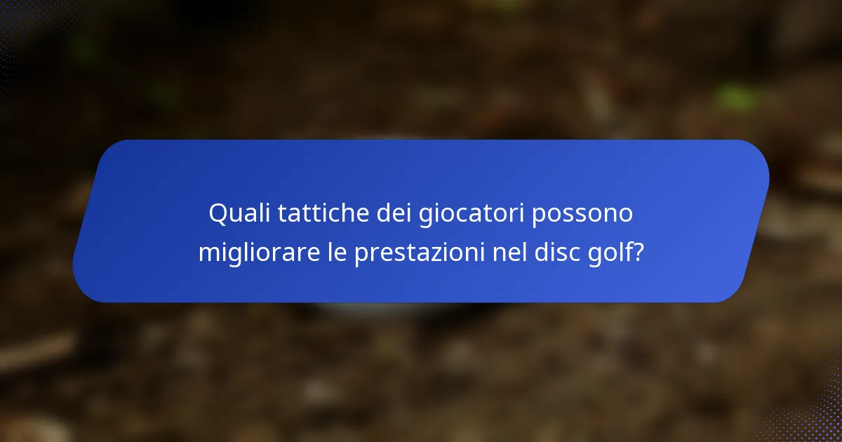 Quali tattiche dei giocatori possono migliorare le prestazioni nel disc golf?