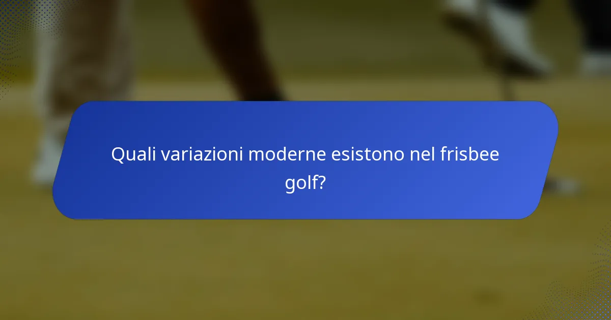 Quali variazioni moderne esistono nel frisbee golf?