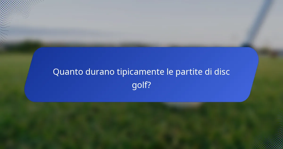 Quanto durano tipicamente le partite di disc golf?